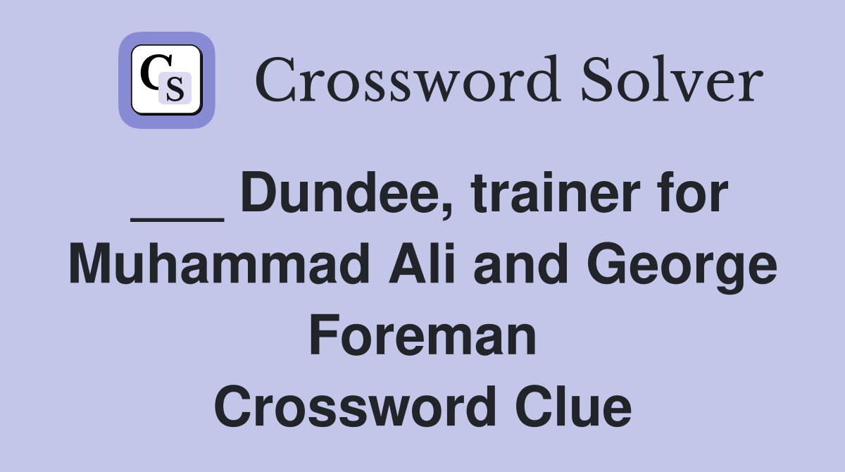 Dundee, trainer for Muhammad Ali and Foreman Crossword Clue